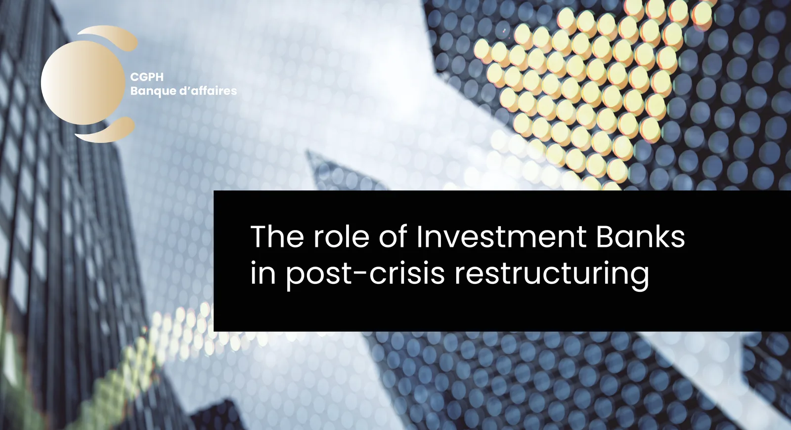 The role of Investment Banks in post-crisis restructuring