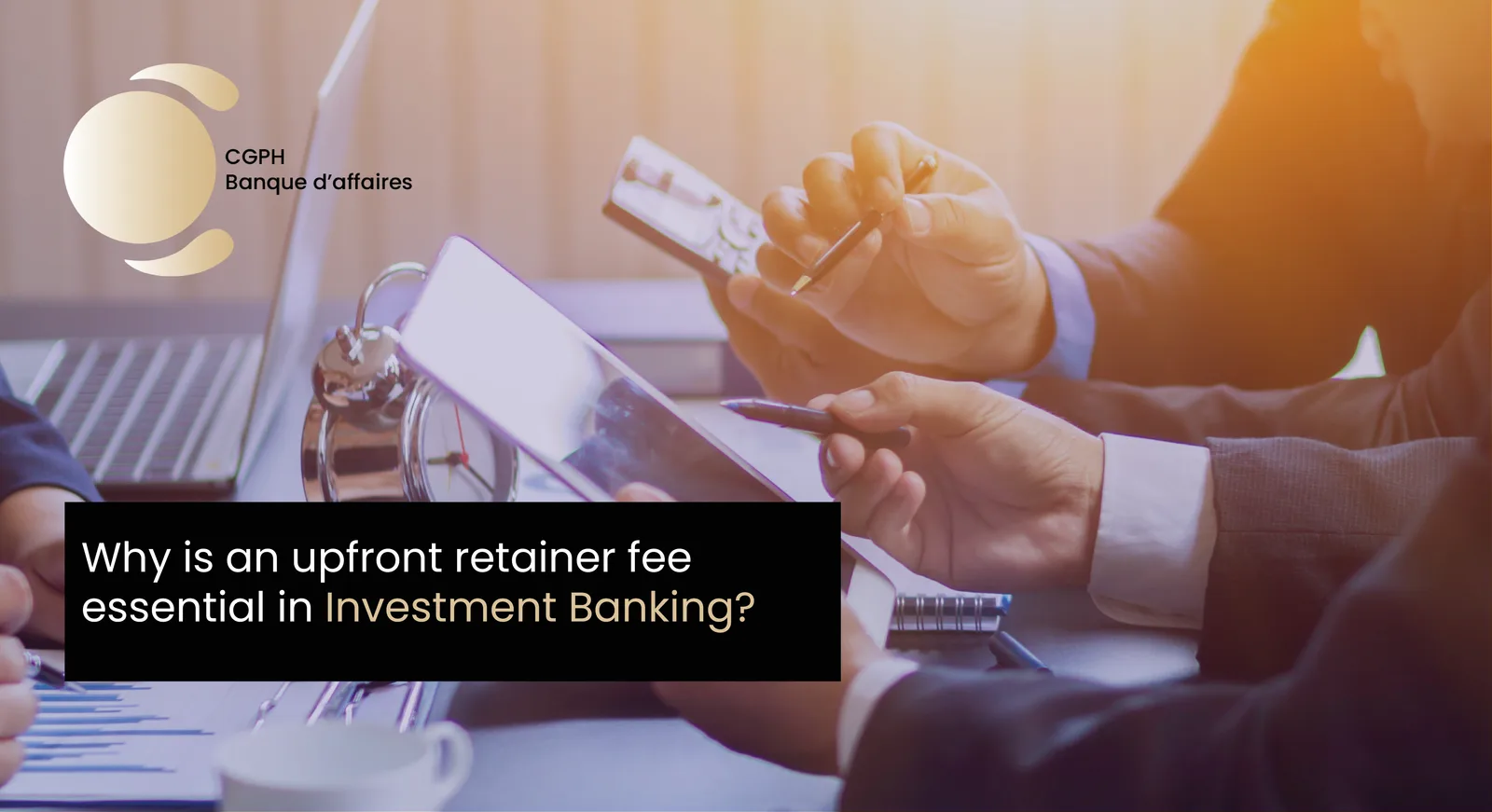 Why is an upfront retainer fee essential in Investment Banking?